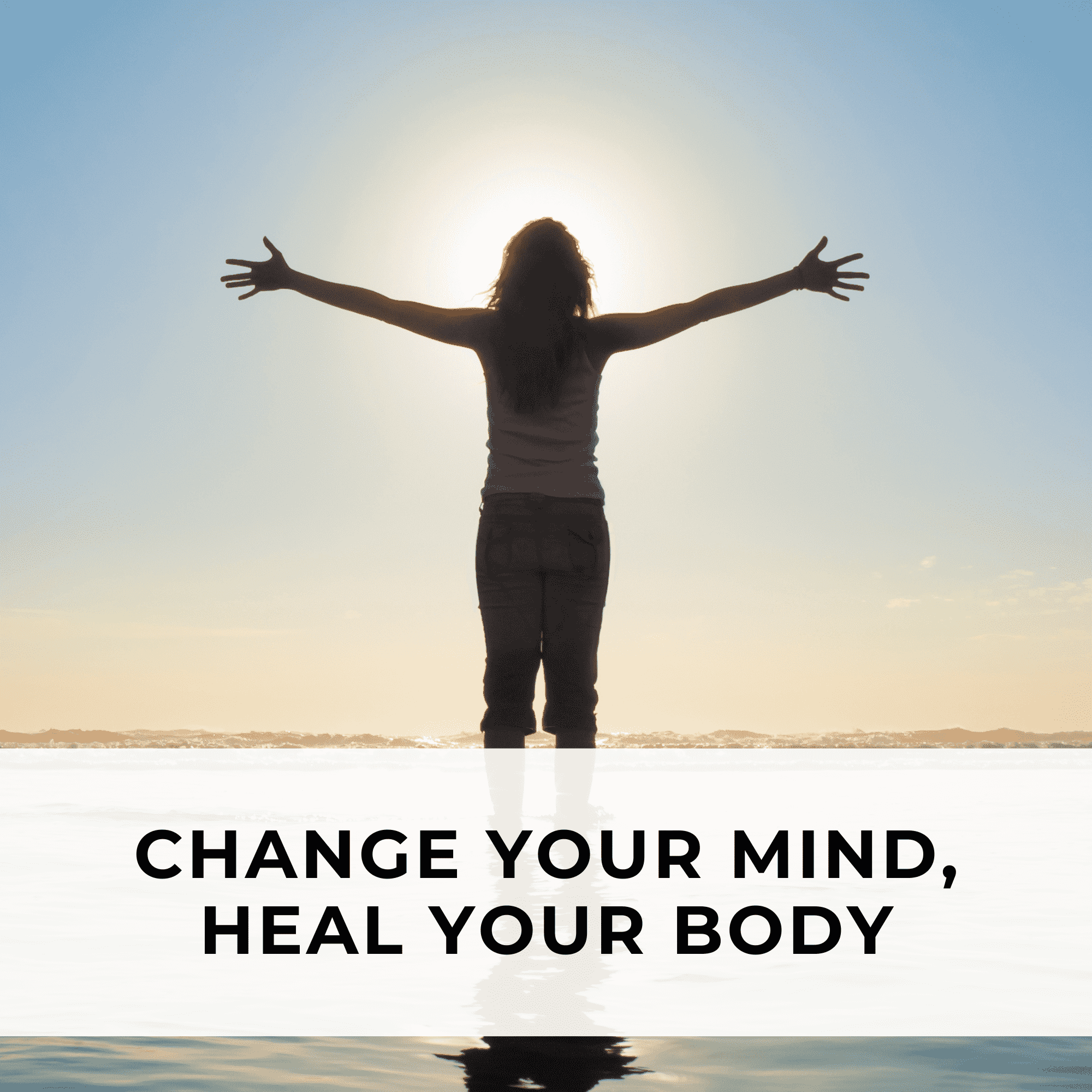 Change your mind heal your body