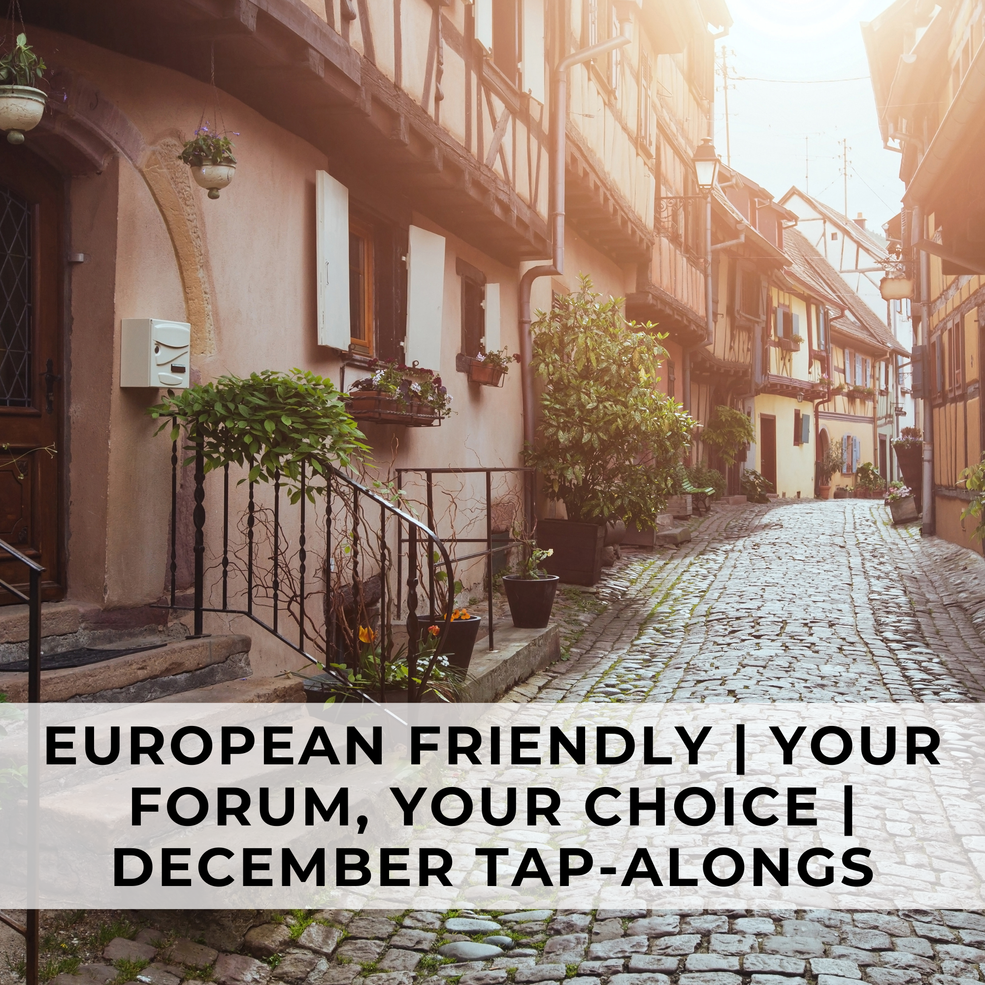 European-Friendly | Your Forum, Your Choice | DECEMBER TAP-ALONGS | Tuesdays, December 2-23, 2025