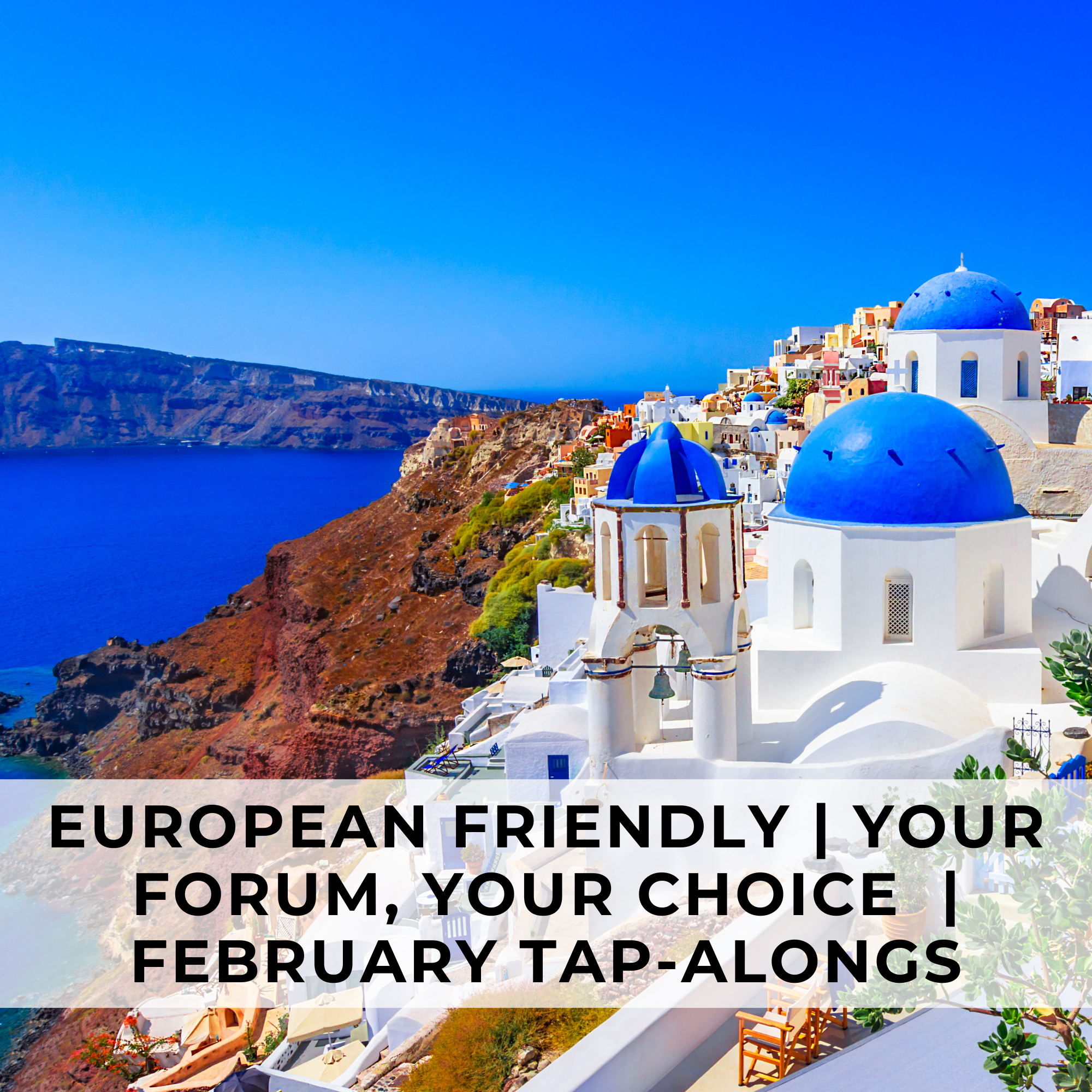 European-Friendly | Your Forum, Your Choice | FEBRUARY TAP-ALONGS | Tuesdays, February 4-25, 2025